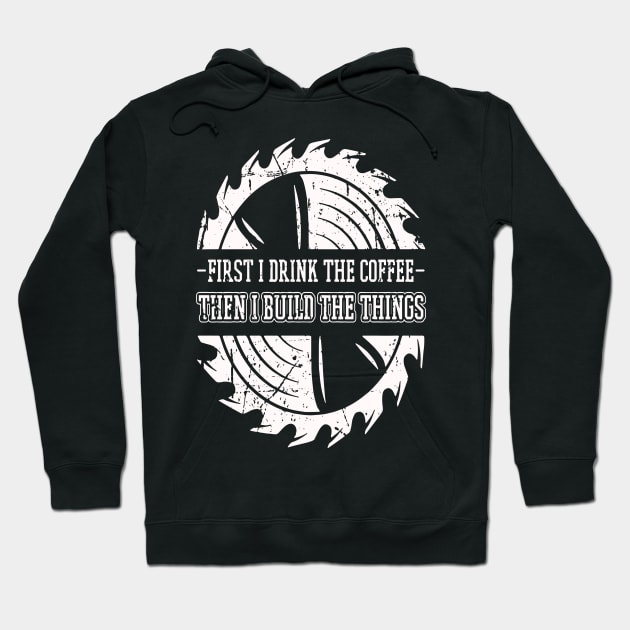 First I Drink The Coffee Then I Build The Things Sawing Gift Hoodie by Pretr=ty